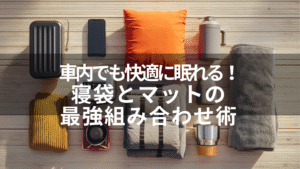 車内でも快適に眠れる!寝袋とマットの最強組み合わせ術
