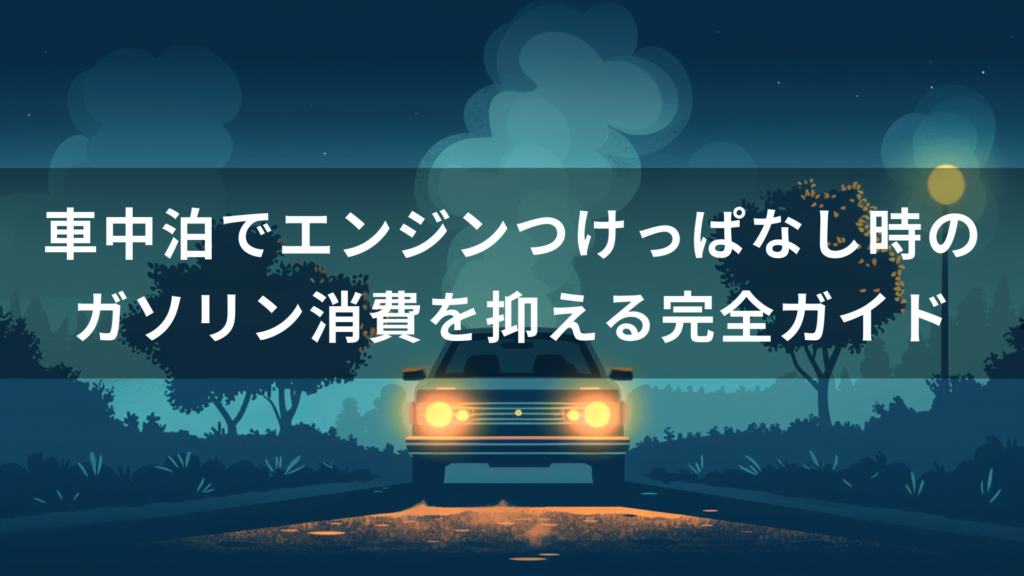 車中泊でエンジンつけっぱなし時のガソリン消費を抑える完全ガイド