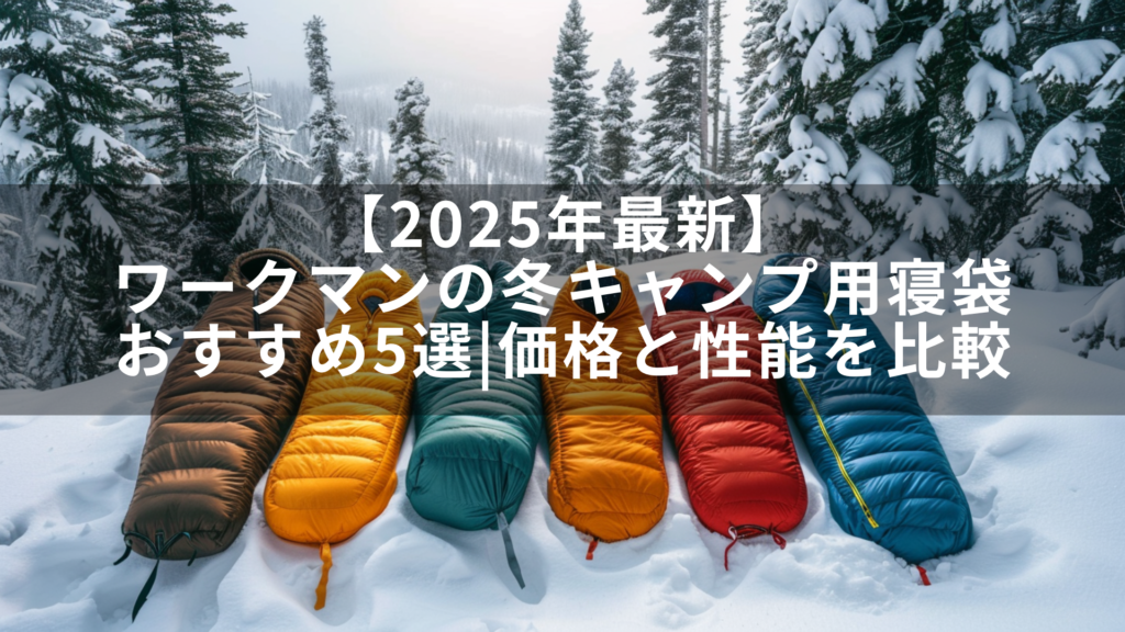 【2025年最新】ワークマンの冬キャンプ用寝袋おすすめ5選|価格と性能を比較