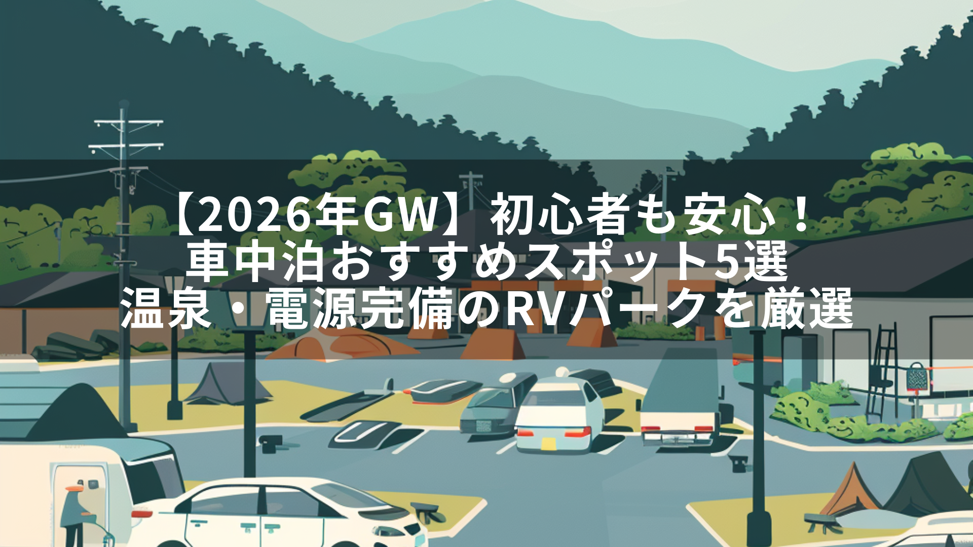 【2026年GW】初心者も安心！車中泊おすすめスポット5選｜温泉・電源完備のRVパークを厳選