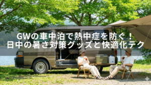 GWの車中泊で熱中症を防ぐ！日中の暑さ対策グッズと快適化テク
